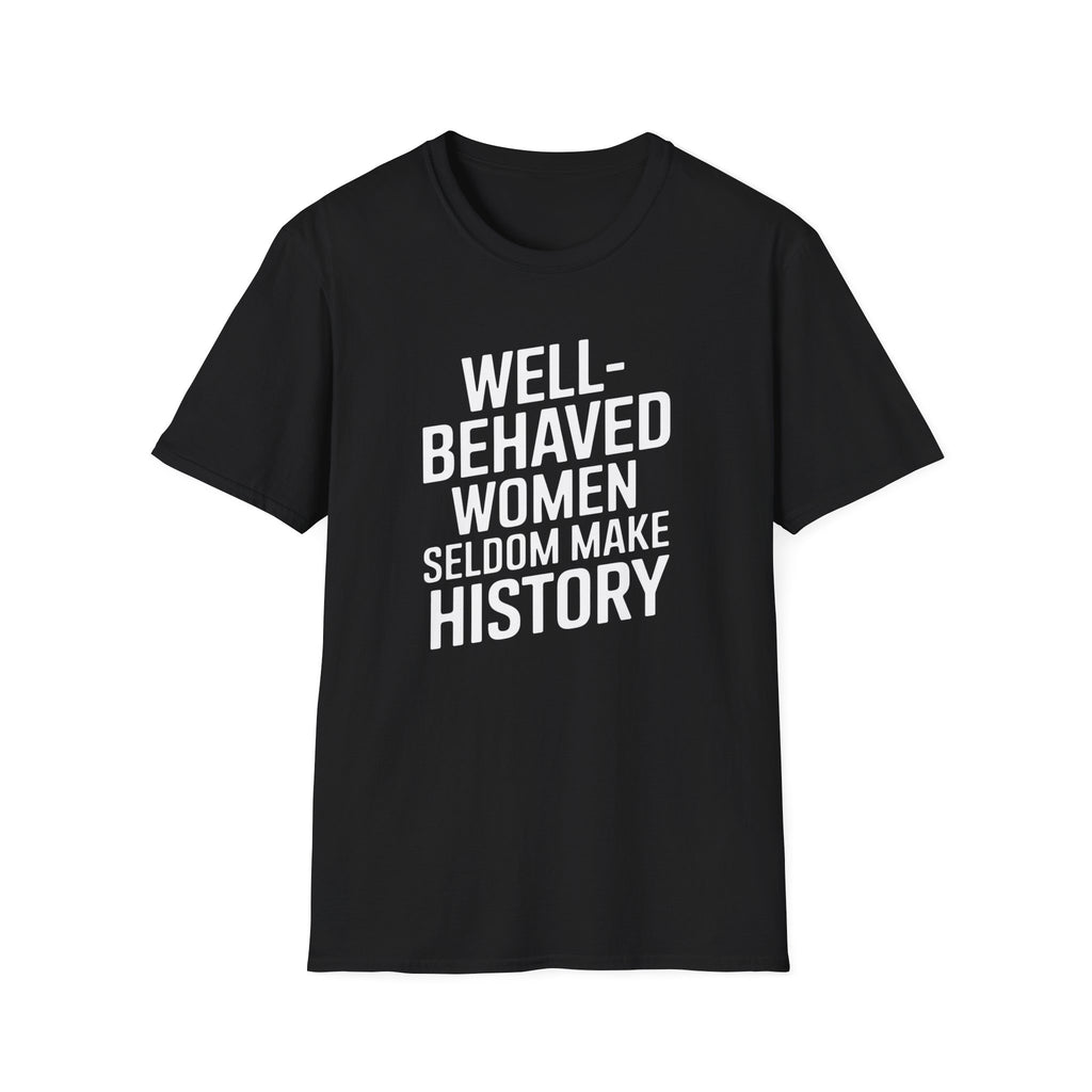 Well-Behaved Women Seldom Make History Feminism - Unisex Softstyle Feminist T-Shirt