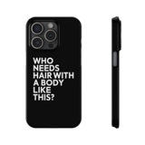 Premium Who Needs Hair With A Body Like This iPhone Case | Funny Bald Gifts Slim Phone Cases Premium Who Needs Hair With A Body Like This iPhone Case | Funny Bald Gifts Slim Phone Cases