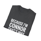 Because I'm Connor That's Why Unisex T-Shirt Because I'm Connor That's Why Unisex T-Shirt
