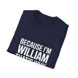 Because I'm William That's Why Unisex T-Shirt Because I'm William That's Why Unisex T-Shirt