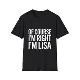Lisa Unisex T-Shirt Of Course I'm Right I'm Lisa Shirt Lisa Unisex T-Shirt Of Course I'm Right I'm Lisa Shirt