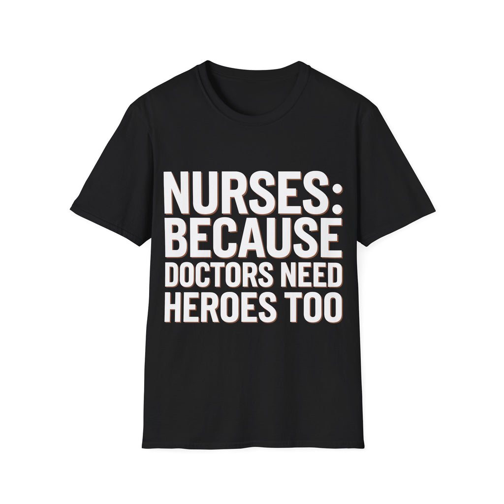 Registered Nurse - Nurses Because Doctors Need Heroes Too Nurse Unisex T-Shirt