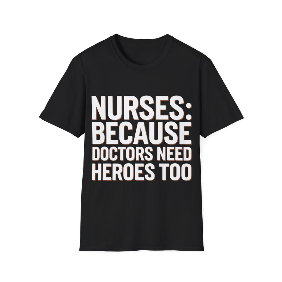 Registered Nurse - Nurses Because Doctors Need Heroes Too Nurse Unisex T-Shirt