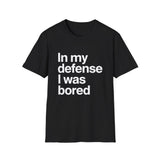 In My Defense I Was Bored Graphic T-Shirt — Funny Casual Tee for Humor Lovers In My Defense I Was Bored Graphic T-Shirt — Funny Casual Tee for Humor Lovers