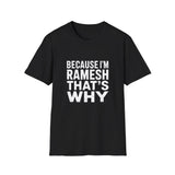 Because I'm Ramesh That's Why T-Shirt Because I'm Ramesh That's Why T-Shirt