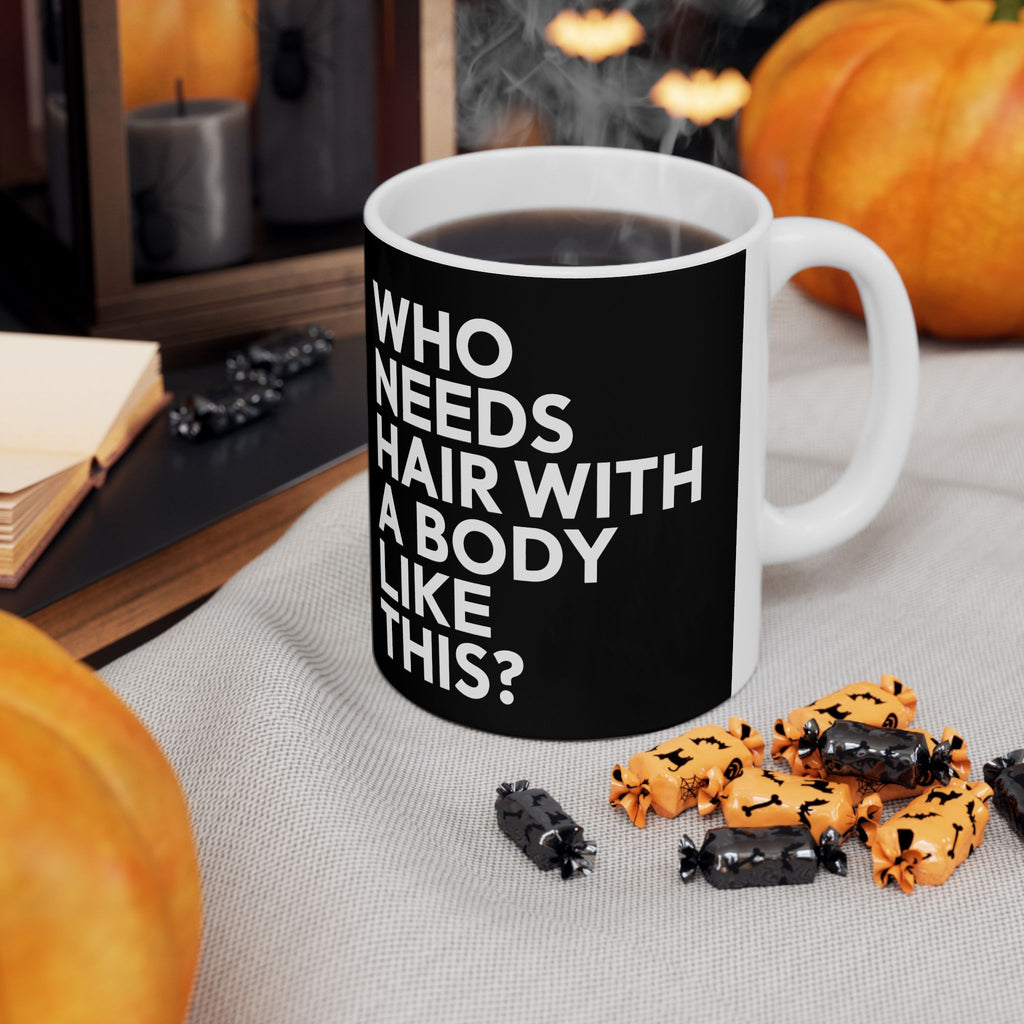 Who Needs Hair With A Body Like This Ceramic Mug | Bald Gifts (11oz)