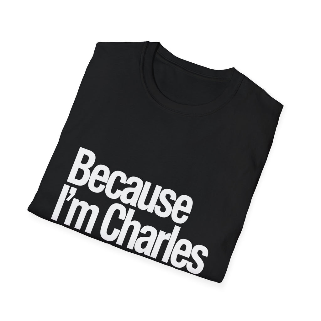 Because I'm Charles That's Why Unisex T-Shirt