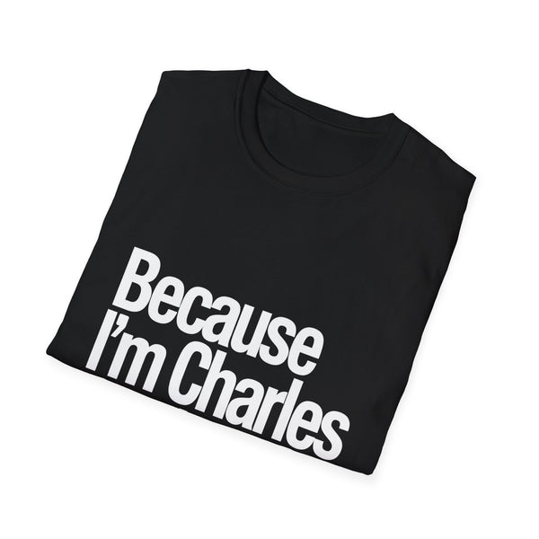 Because I'm Charles That's Why Unisex T-Shirt