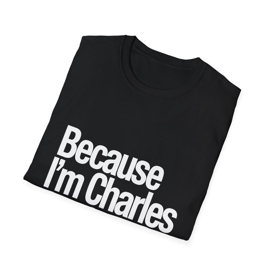 Because I'm Charles That's Why Unisex T-Shirt