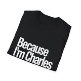Because I'm Charles That's Why Unisex T-Shirt Because I'm Charles That's Why Unisex T-Shirt