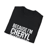 Because I'm Cheryl That's Why Unisex T-Shirt Because I'm Cheryl That's Why Unisex T-Shirt