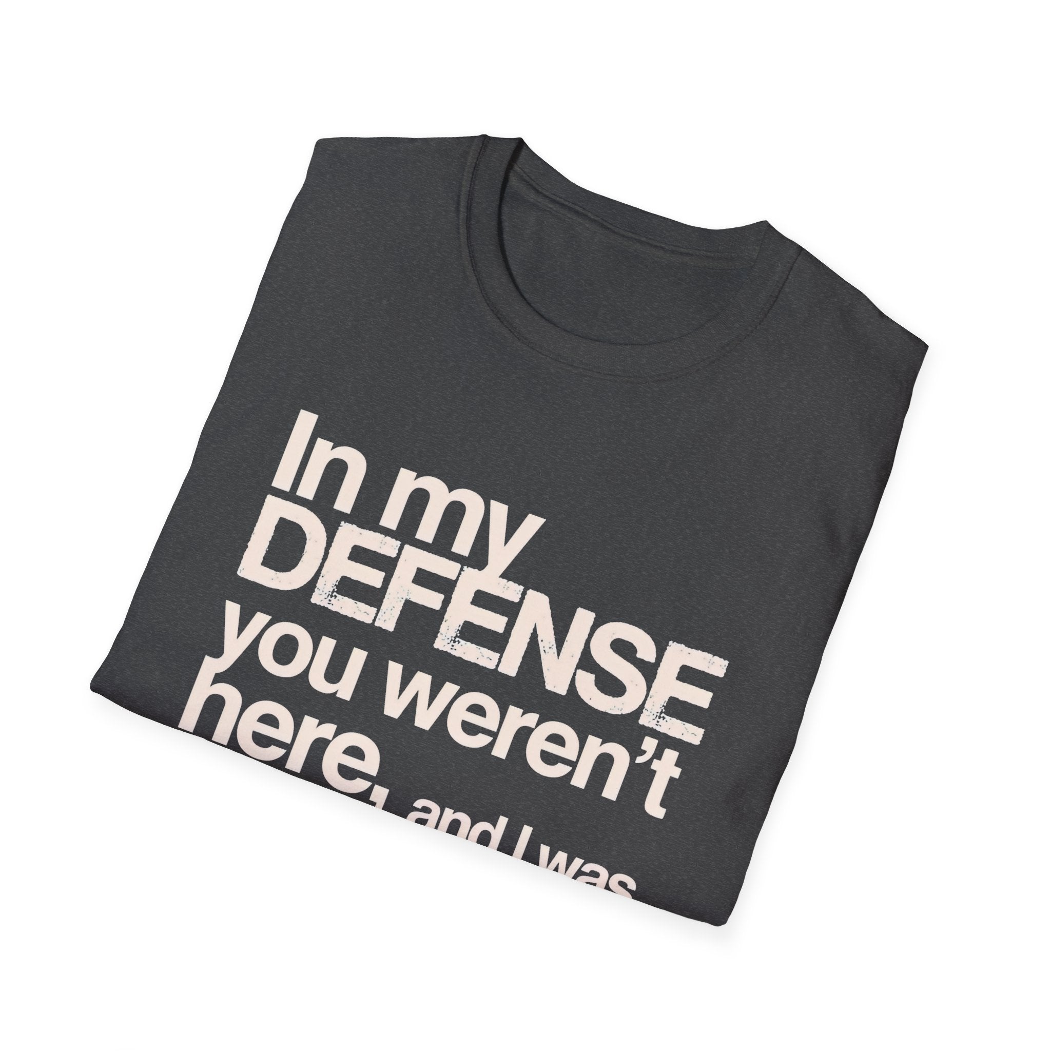 "In My Defense You Weren't Here And I Was Bored" T-Shirt — Funny Statement Tee
