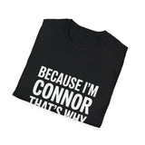 Because I'm Connor That's Why Unisex T-Shirt Because I'm Connor That's Why Unisex T-Shirt