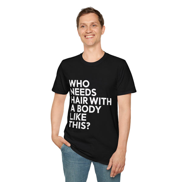 Who Needs Hair With A Body Like This Shirt | Bald Man Gift | Bald Merchandise | Bald Presents Unisex T-Shirt