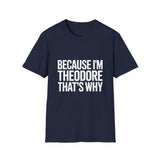 Because I'm Theodore That's Why Unisex T-Shirt Because I'm Theodore That's Why Unisex T-Shirt