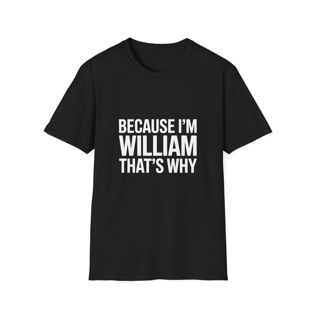 Because I'm William That's Why Unisex T-Shirt