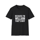 Because I'm William That's Why Unisex T-Shirt Because I'm William That's Why Unisex T-Shirt