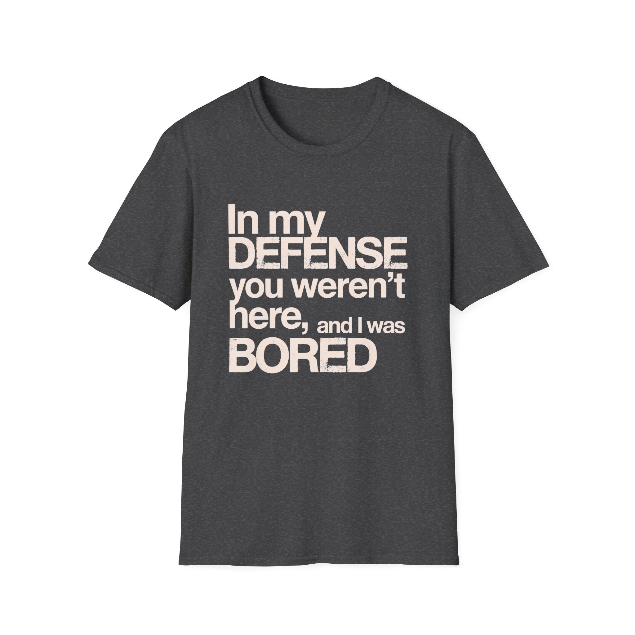 "In My Defense You Weren't Here And I Was Bored" T-Shirt — Funny Statement Tee