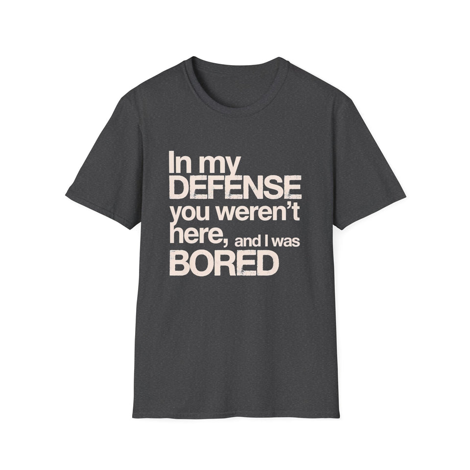 "In My Defense You Weren't Here And I Was Bored" T-Shirt — Funny Statement Tee