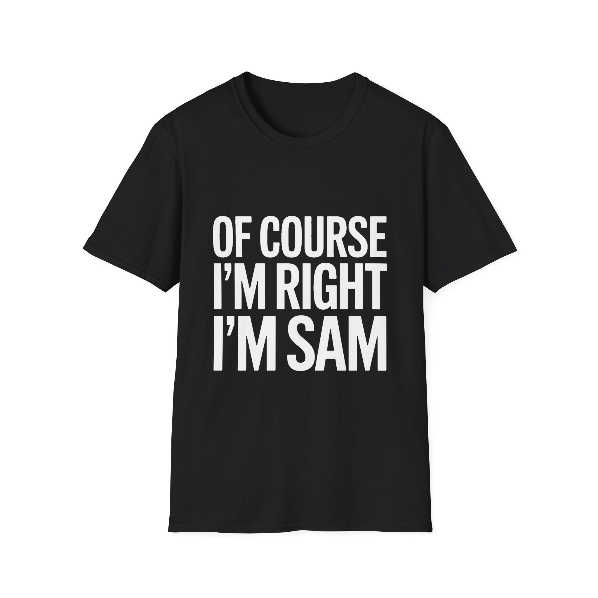 Sam Unisex T-Shirt Of Course I'm Right I'm Sam Shirt