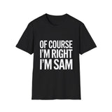 Sam Unisex T-Shirt Of Course I'm Right I'm Sam Shirt Sam Unisex T-Shirt Of Course I'm Right I'm Sam Shirt