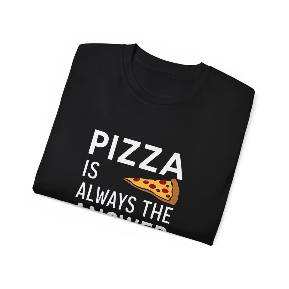 Pizza Is Always The Answer Shirt | Pizza Gift | Pizza Lover Merchandise | Pizza Gifts | Pizza Presents Unisex T-Shirt