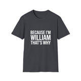 Because I'm William That's Why Unisex T-Shirt Because I'm William That's Why Unisex T-Shirt