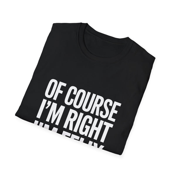 Funny Unisex T-Shirt - Of Course I'm Right I'm Felix Shirt