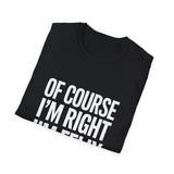 Funny Unisex T-Shirt - Of Course I'm Right I'm Felix Shirt Funny Unisex T-Shirt - Of Course I'm Right I'm Felix Shirt