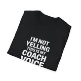 Coach Unisex T-Shirt - I'm Not Yelling This Is My Coach Voice Shirt Coach Unisex T-Shirt - I'm Not Yelling This Is My Coach Voice Shirt