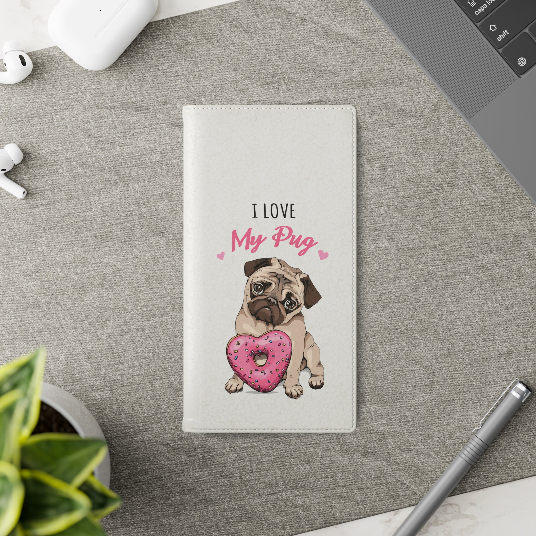 Pug Phone Case | I Love My Pug Wallet Phone Case | IPhone & Samsung Galaxy Pug Flip Cases White
