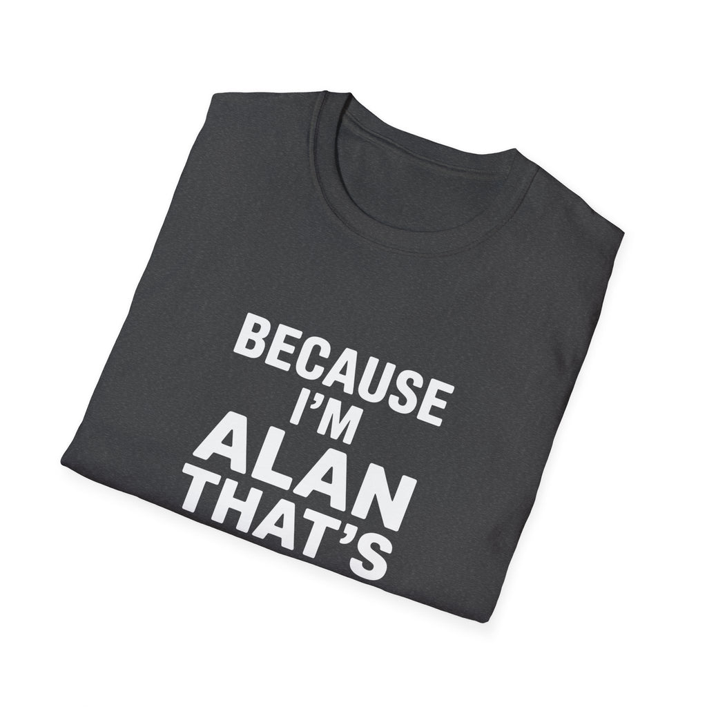 Because I'm Alan That's Why Unisex T-Shirt