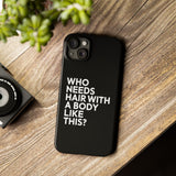 Premium Who Needs Hair With A Body Like This iPhone Case | Funny Bald Gifts Slim Phone Cases Premium Who Needs Hair With A Body Like This iPhone Case | Funny Bald Gifts Slim Phone Cases