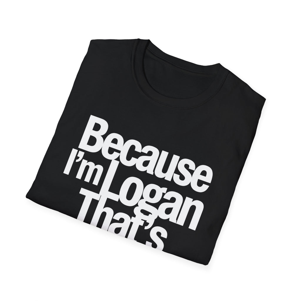 Because I'm Logan That's Why Unisex T-Shirt