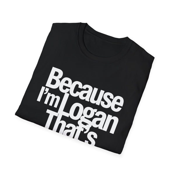 Because I'm Logan That's Why Unisex T-Shirt