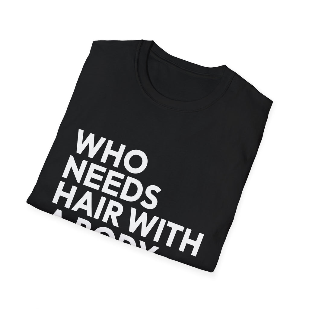 Who Needs Hair With A Body Like This Shirt | Bald Man Gift | Bald Merchandise | Bald Presents Unisex T-Shirt