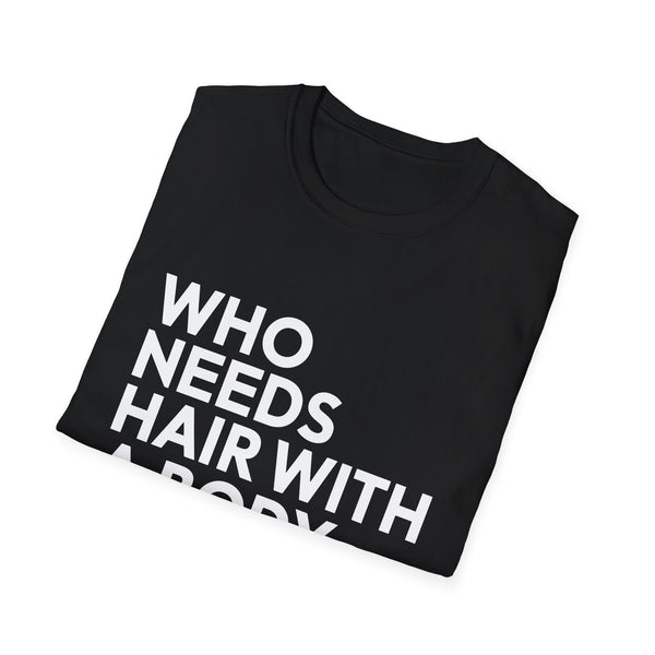 Who Needs Hair With A Body Like This Shirt | Bald Man Gift | Bald Merchandise | Bald Presents Unisex T-Shirt