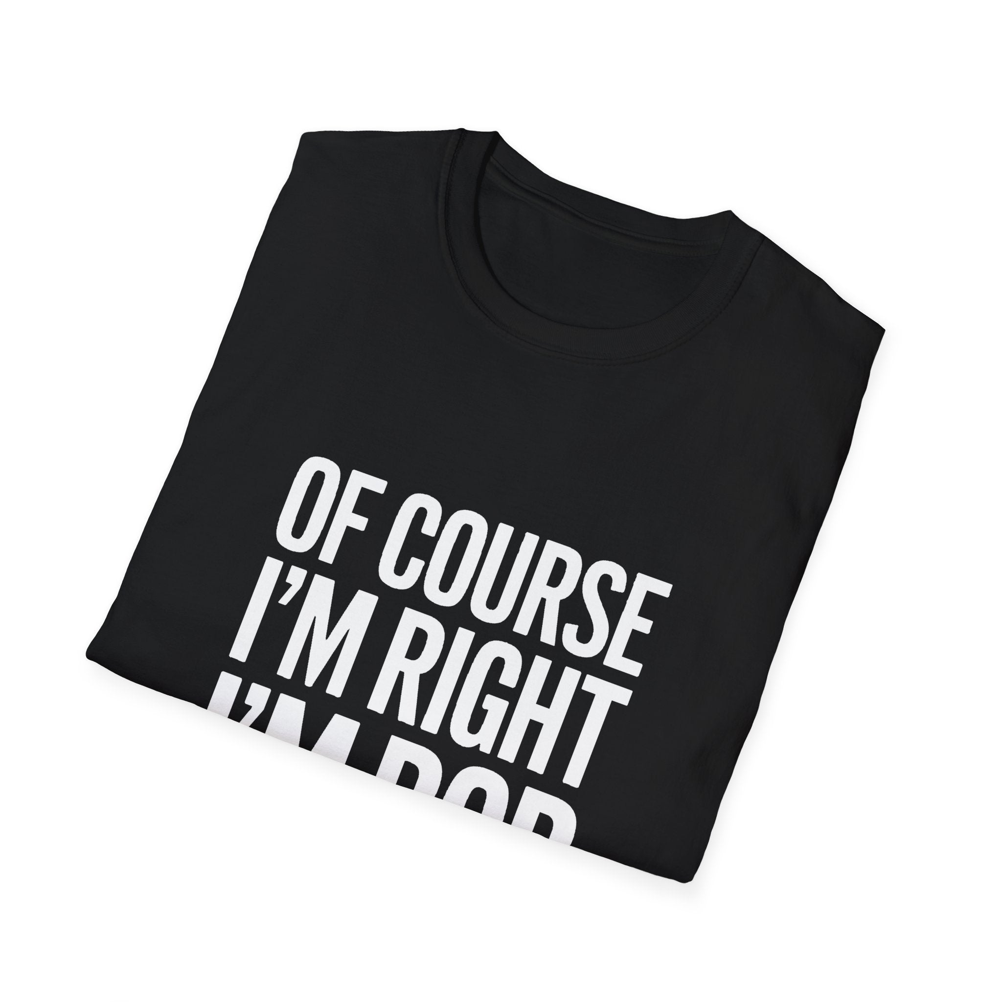 Funny Unisex T-Shirt - Of Course I'm Right I'm Bob Shirt