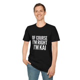 Funny Unisex T-Shirt - Of Course I'm Right I'm Kai Shirt Funny Unisex T-Shirt - Of Course I'm Right I'm Kai Shirt