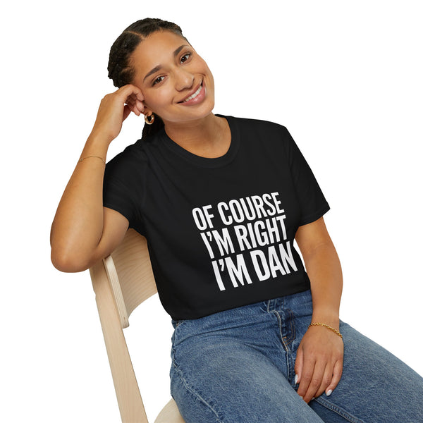 Funny Unisex T-Shirt - Of Course I'm Right I'm Dan Shirt