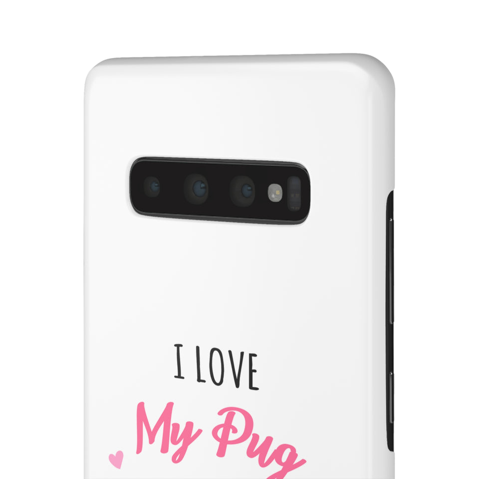 Pug Phone Case | I Love My Pug Phone Case | Pug iPhone & Samsung Galaxy Snap Cases