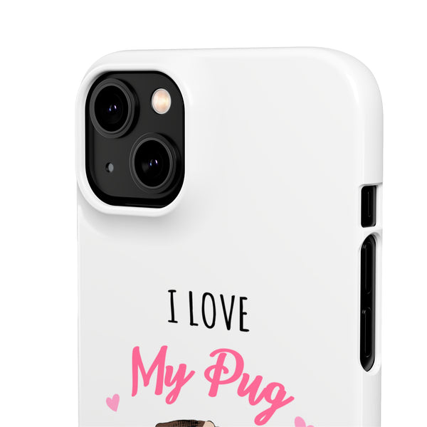 Pug Phone Case | I Love My Pug Phone Case | Pug iPhone & Samsung Galaxy Snap Cases