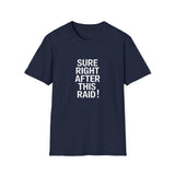 Sure Right After This Raid T-Shirt — Funny RPG/MMORPG Gamer Tee Sure Right After This Raid T-Shirt — Funny RPG/MMORPG Gamer Tee