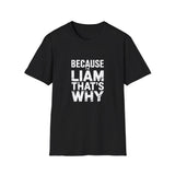 Because I'm Liam That's Why Unisex T-Shirt Because I'm Liam That's Why Unisex T-Shirt