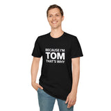 Funny Tom Unisex T-Shirt - Because I'm Tom That's Why Funny Tom Unisex T-Shirt - Because I'm Tom That's Why