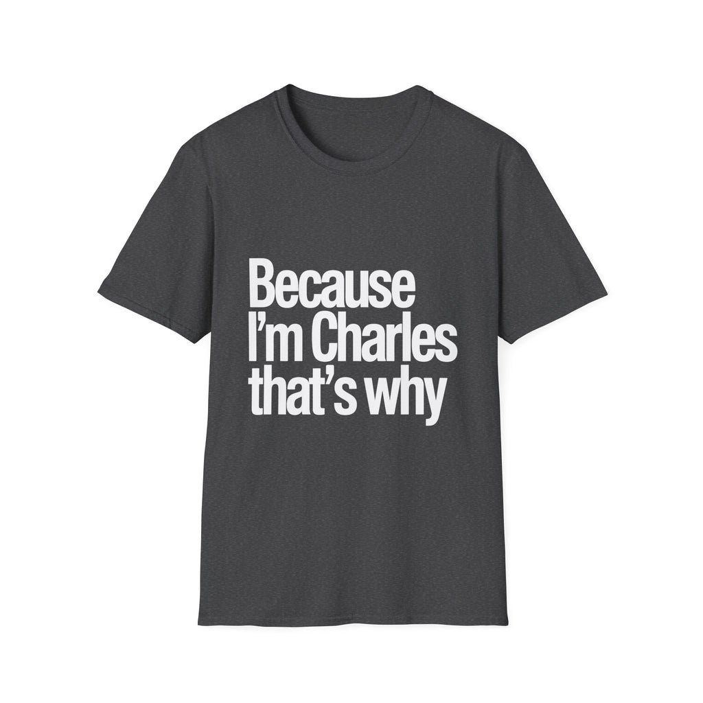 Because I'm Charles That's Why Unisex T-Shirt
