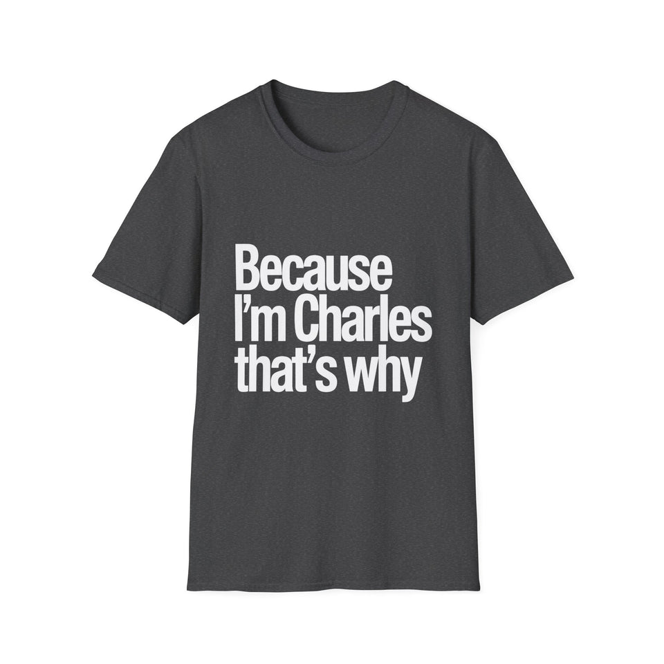 Because I'm Charles That's Why Unisex T-Shirt