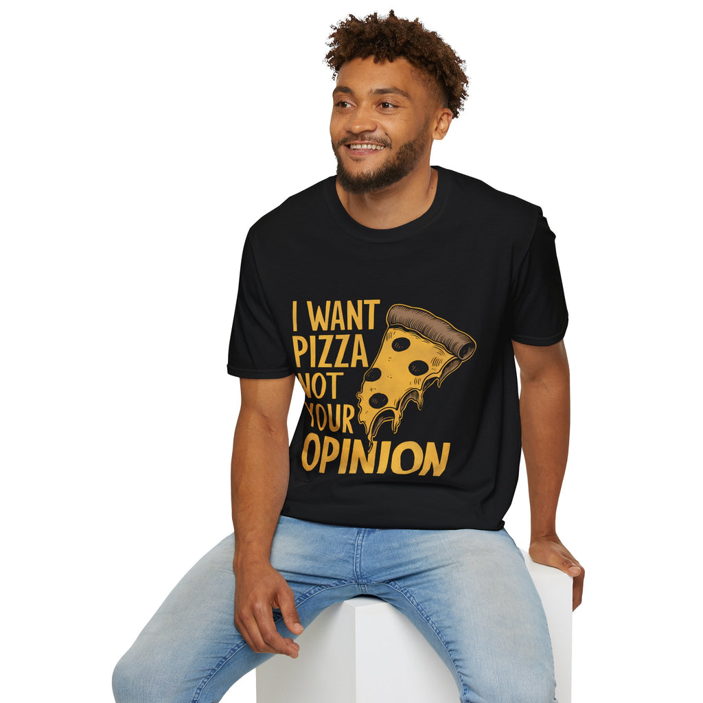 I Want Pizza Not Your Opinion Shirt | Pizza Lover Gifts | Pizza Unisex T-Shirt