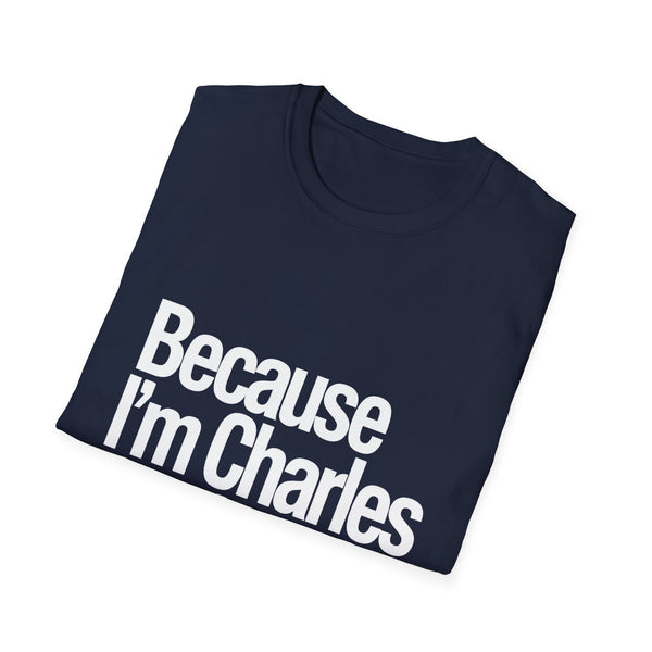 Because I'm Charles That's Why Unisex T-Shirt