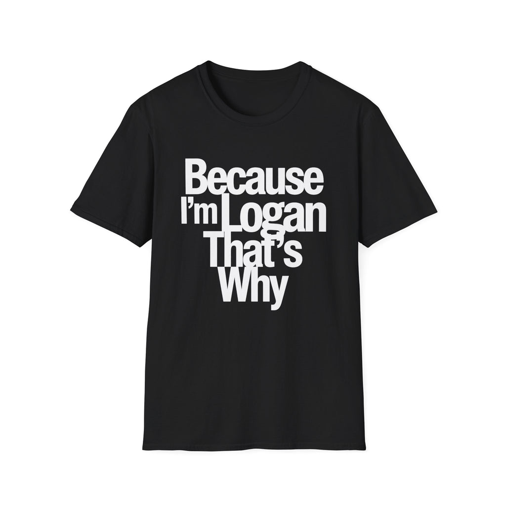 Because I'm Logan That's Why Unisex T-Shirt